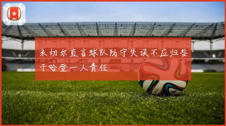 米切尔直言球队防守失误不应归咎于哈登一人责任